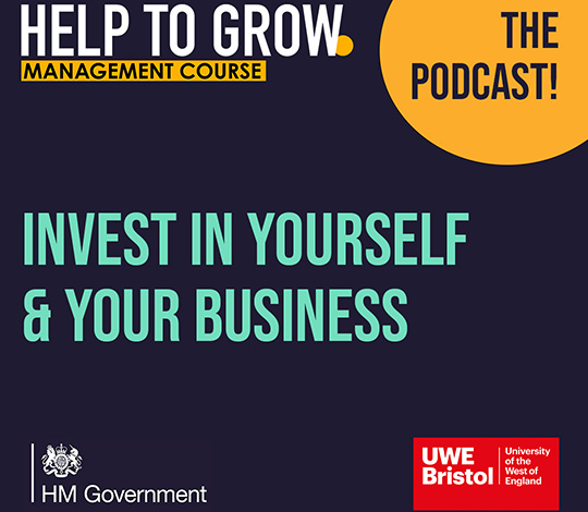 Help To Grow podcast and tagline 'Invest in yourself and your business' with the HM Government and UWE Bristol logos on the bottom left and right corners.