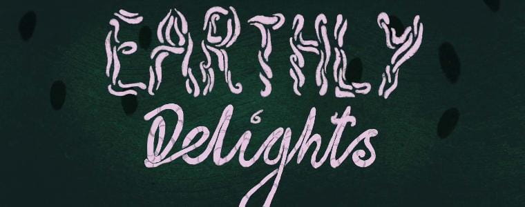 A graphic showing pink wiggly text saying 'Earthly delights' against dark background.