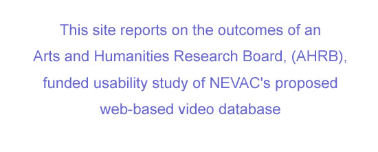 This site reports on the outcomes of an Arts and Hmanities Research Board (AHRB) funded usability study of NEVAC's proposed web-based video database